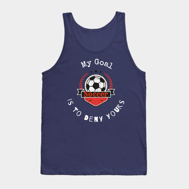 My Goal Is To Deny Yours Soccer T shirt